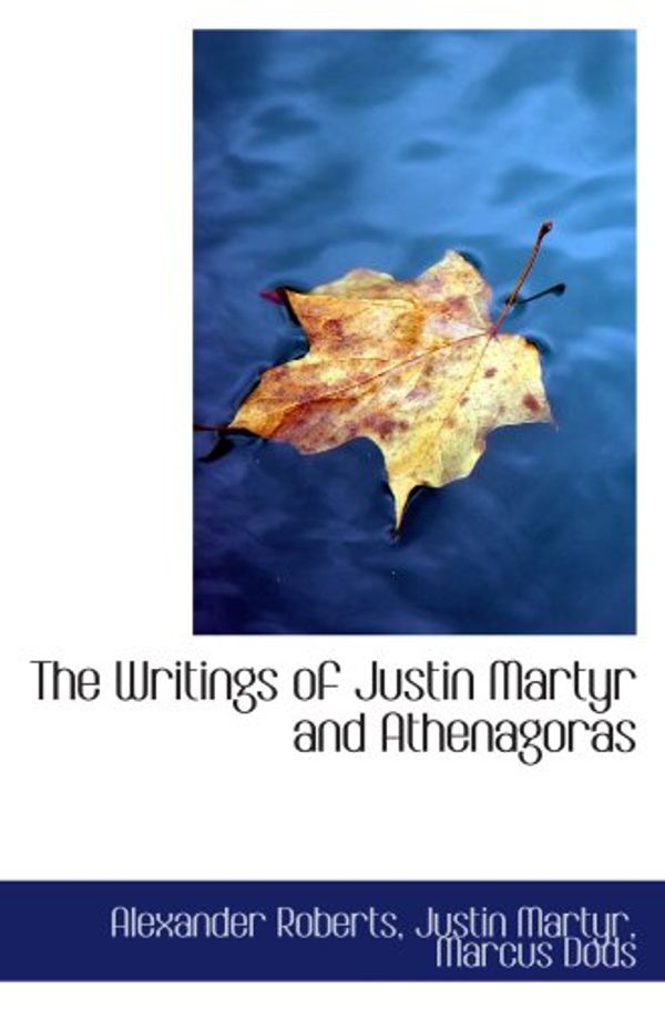 Cover Art for 9780559386145, The Writings of Justin Martyr and Athenagoras by Justin Martyr Roberts
