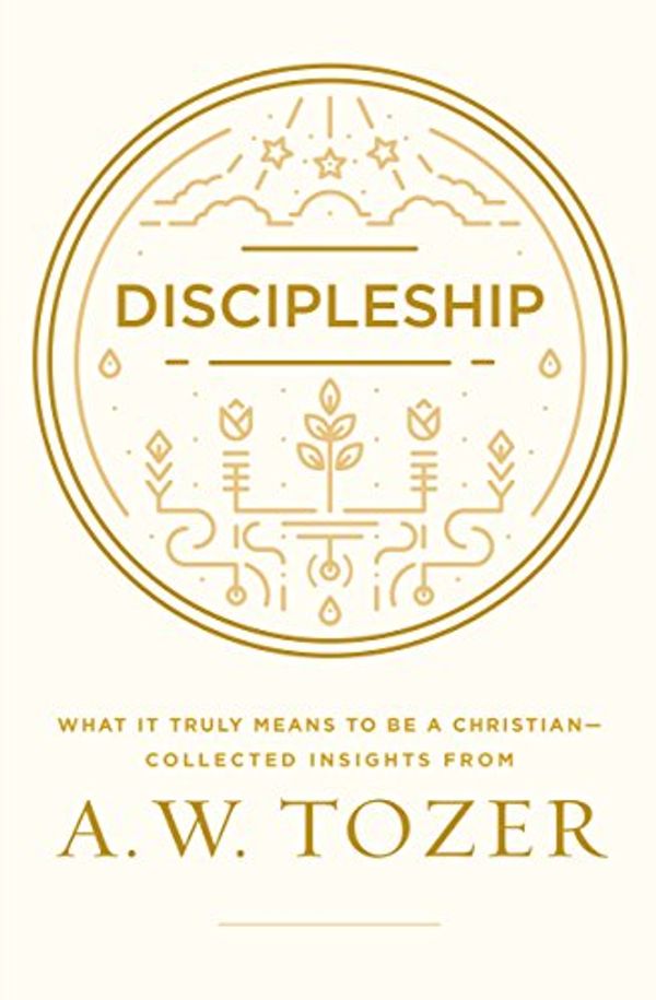 Cover Art for B076B92WYD, Discipleship: What it Truly Means to Be a Christian--Collected Insights from A. W. Tozer by A. W. Tozer