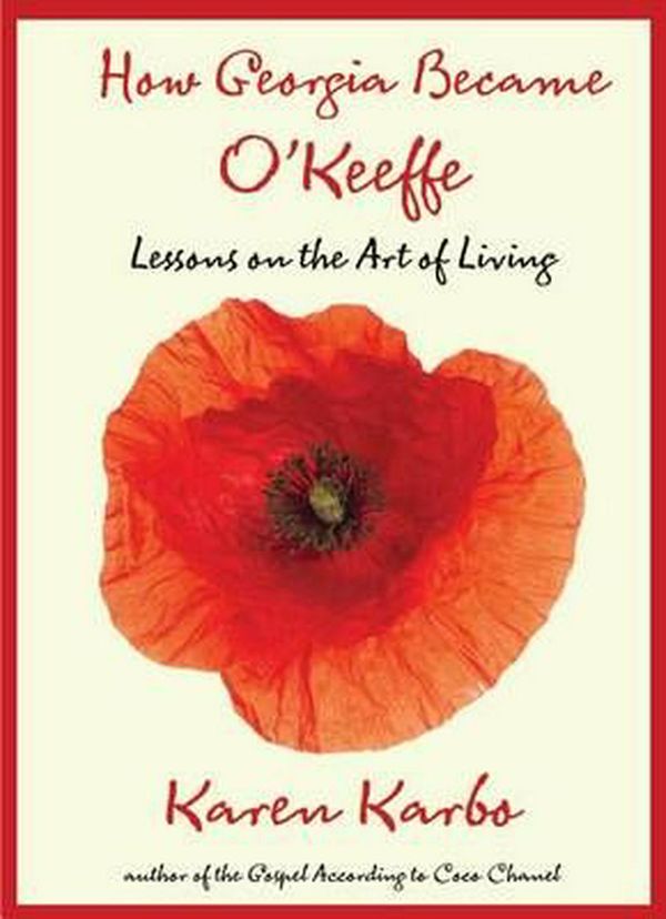 Cover Art for 9780762771318, How Georgia Became O’Keeffe: Lessons on the Art of Living by Karen Karbo