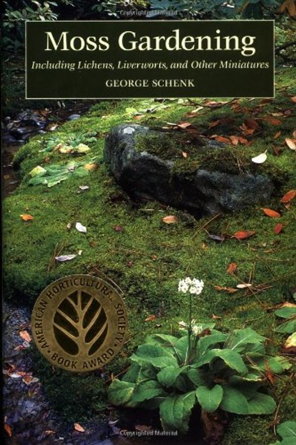 Cover Art for 9780881923704, Moss Gardening: Including Lichens, Liverworts, and Other Miniatures by George Schenk