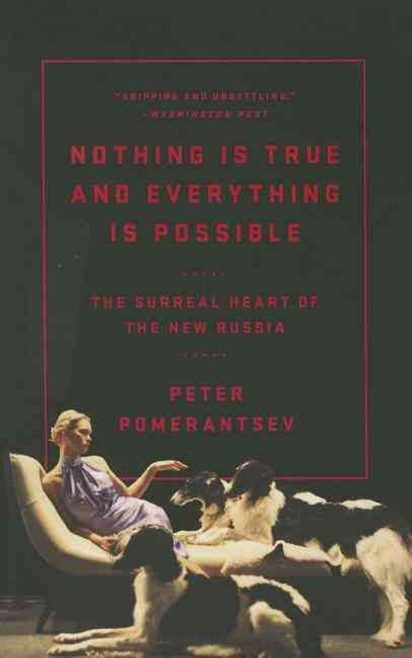 Cover Art for 9781610396004, Nothing Is True and Everything Is Possible: The Surreal Heart of the New Russia by Peter Pomerantsev