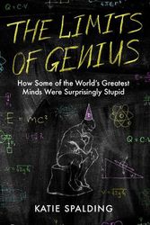 Cover Art for 9781472294074, The Limits of Genius: The Surprising Stupidity of the World's Greatest Minds by Katie Spalding