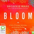 Cover Art for 9781489410757, Bloom: A Tale of Courage, Surrender, and Breaking Through Upper Limits by Bronnie Ware