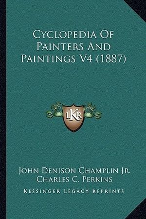 Cover Art for 9781164077336, Cyclopedia of Painters and Paintings V4 (1887) by Charles C. Perkins and Jr. Champlin, John DenisonPaperback (USA),&nbsp;September 2010