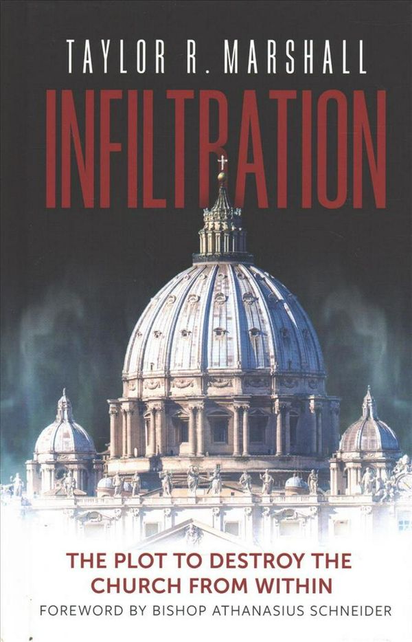 Cover Art for 9781622828463, Infiltration: The Plot to Destroy the Church from Within by Taylor R. Marshall