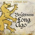 Cover Art for 9781473692367, A Brightness Long Ago by Guy Gavriel Kay, Simon Vance