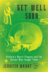 Cover Art for 9781627797467, Get Well SoonHistory's Worst Plagues and the Heroes Who Foug... by Jennifer Wright