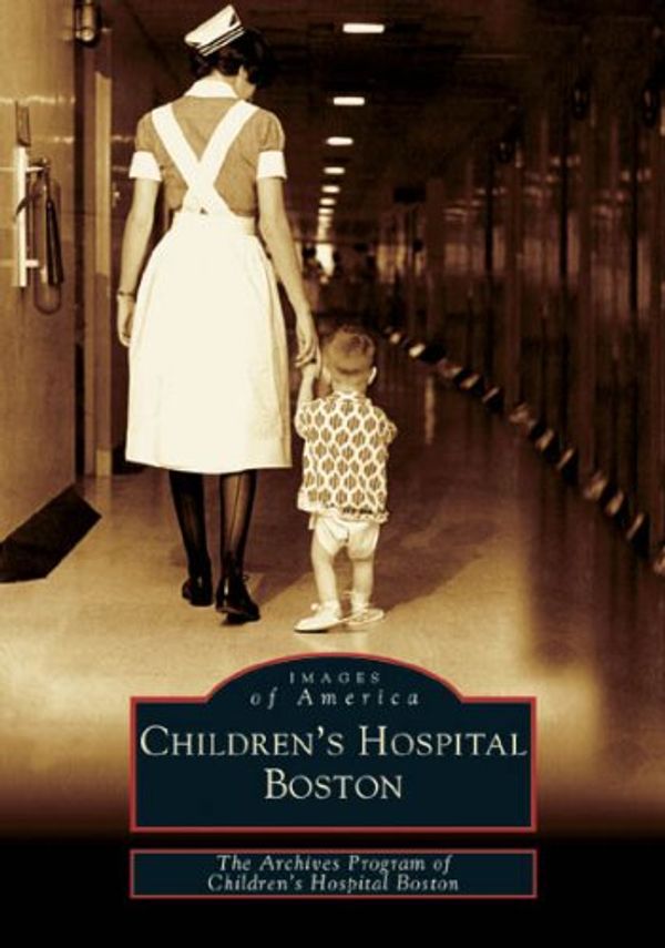Cover Art for 9780738537467, Children’s Hospital Boston by The Archives Program of Children's Hospital Boston
