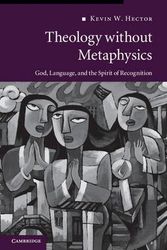 Cover Art for 9780521279703, Theology Without Metaphysics: God, Language and the Spirit of Recognition. Kevin W. Hector by Kevin W. Hector