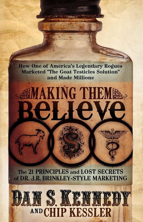 Cover Art for 9780982859056, Making Them Believe: How One of America's Legendary Rogues Marketed "The Goat Testicles Solution" and Made Millions by Dan S. Kennedy