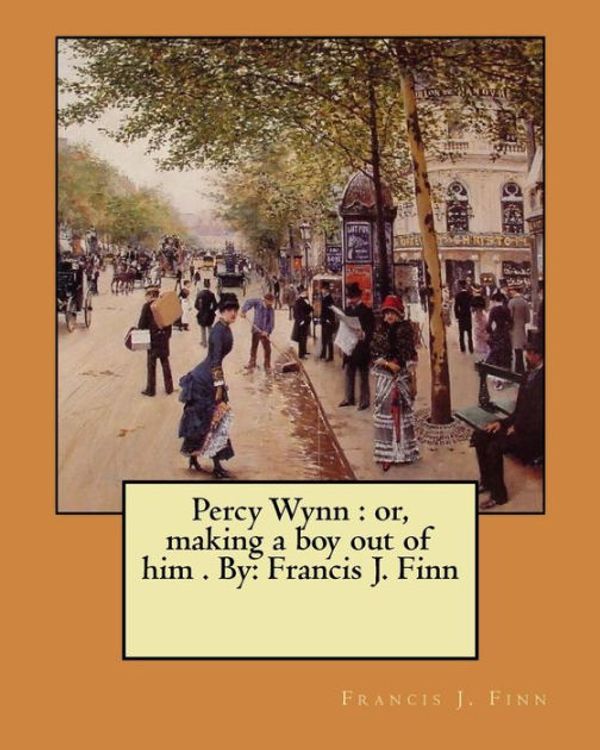 Cover Art for 9781974602278, Percy Wynn : or, making a boy out of him . By: Francis J. Finn by Francis J. Finn