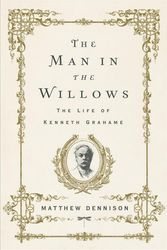 Cover Art for 9781643130071, The Man in the Willows: The Life of Kenneth Grahame by Matthew Dennison