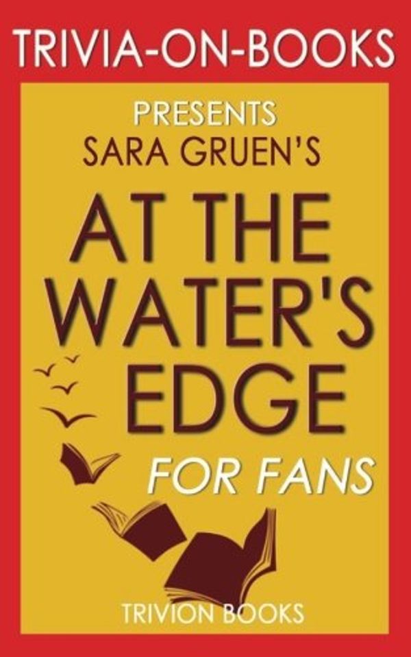Cover Art for 9781537712543, Trivia: At the Water's Edge: A Novel By Sara Gruen (Trivia-On-Books) by Trivion Books