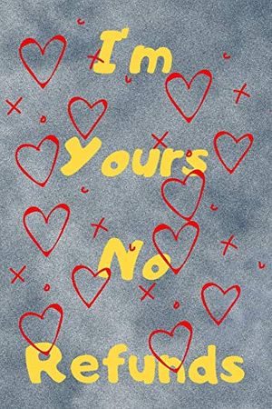 Cover Art for 9781660222308, I'm Yours No Refund: Funny & Cute Quotes Lover Notebook For Boyfriend Or Girlfriend Size 6*9 120 pages by Coven Publishing