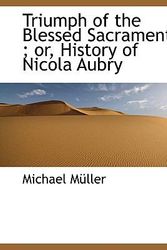 Cover Art for 9781116803136, Triumph of the Blessed Sacrament; or, History of Nicola Aubry by Michael Muller