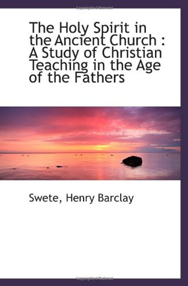 Cover Art for 9781113202116, The Holy Spirit in the Ancient Church : A Study of Christian Teaching in the Age of the Fathers by Swete, Henry Barclay