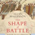 Cover Art for 9781787630529, The Shape of Battle: Six Campaigns from Hastings to Helmand by Allan Mallinson