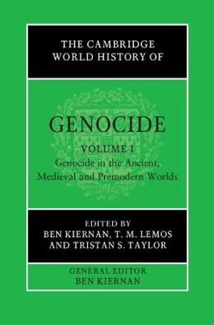 Cover Art for 9781108493536, The Cambridge World History of Genocide: Volume 1, Genocide in the Ancient, Medieval and Premodern Worlds by Ben Kiernan, T. M. Lemos, Tristan S. Taylor