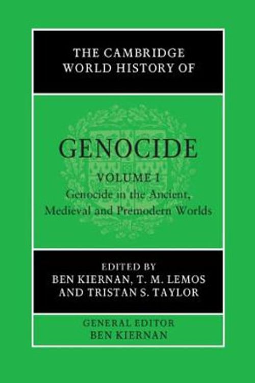 Cover Art for 9781108493536, The Cambridge World History of Genocide: Volume 1, Genocide in the Ancient, Medieval and Premodern Worlds by Ben Kiernan, T. M. Lemos, Tristan S. Taylor