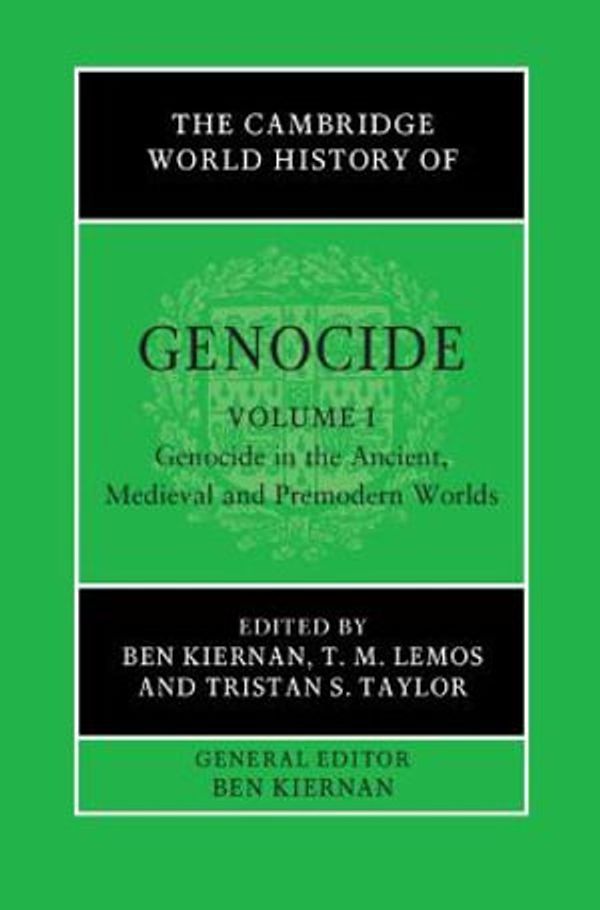 Cover Art for 9781108493536, The Cambridge World History of Genocide: Volume 1, Genocide in the Ancient, Medieval and Premodern Worlds by Ben Kiernan, T. M. Lemos, Tristan S. Taylor