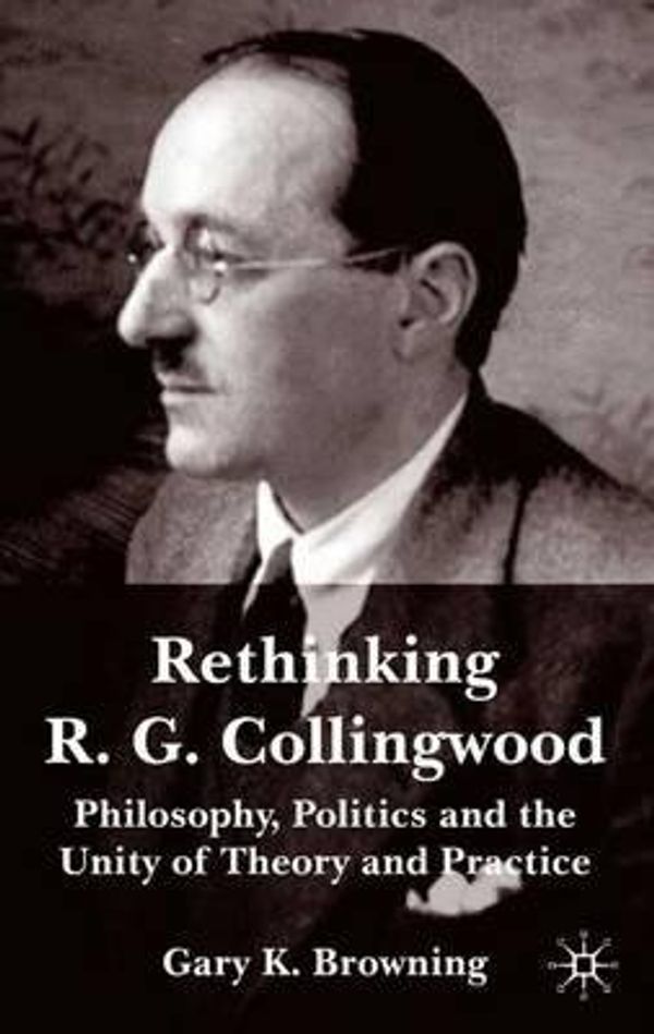 Cover Art for B01DHEVU1S, By Gary K Browning ; G Browning ( Author ) [ Rethinking R.G. Collingwood: Philosophy, Politics and the Unity of Theory and Practice (2004) By Jul-2004 Hardcover by Gary K Browning ; G Browning