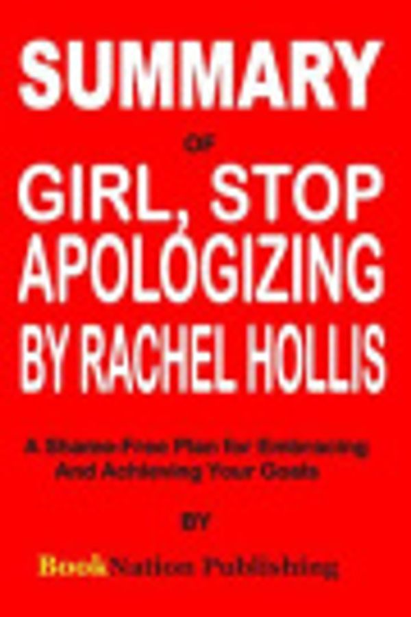 Cover Art for 9781090808998, Summary of Girl, Stop Apologizing by Rachel Hollis: A Shame-Free Plan for Embracing and Achieving Your Goals by Booknation Publishing