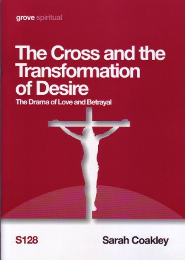 Cover Art for 9781851748921, The Cross and the Transformation of Desire: The Drama of Love and Betrayal by Sarah Coakley