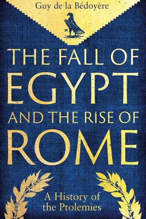 Cover Art for 9780300275520, The Fall of Egypt and the Rise of Rome: A History of the Ptolemies by de la Bedoyere, Guy