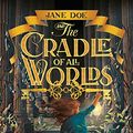 Cover Art for B07JK5TWRK, Jane Doe and the Cradle of All Worlds (The Jane Doe Chronicles) by Jeremy Lachlan