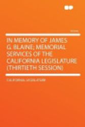 Cover Art for 9781290189217, In Memory of James G. Blaine; Memorial Services of the California Legislature (thirtieth Session) by California. Legislature