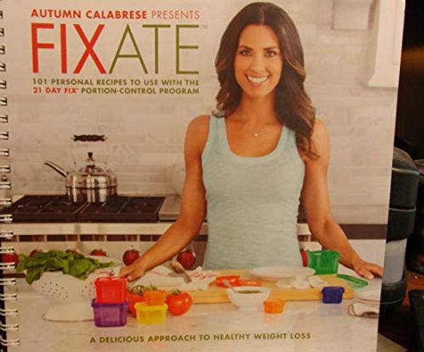 Cover Art for B07BD3MSDM, Autumn Calabrese Presents FIXATE Cookbook - 101 Personal recipes to Use with the 21 Day Fix Recipes by Autumn Calabrese