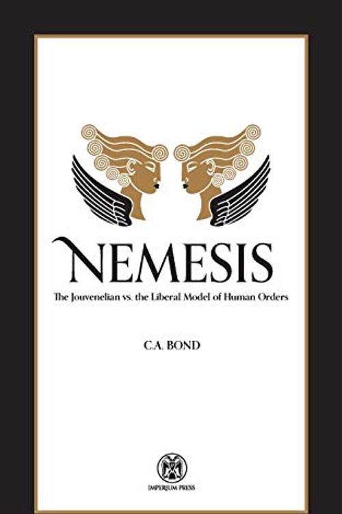 Cover Art for 9780648690511, Nemesis: The Jouvenelian vs. the Liberal Model of Human Orders by C.a. Bond,