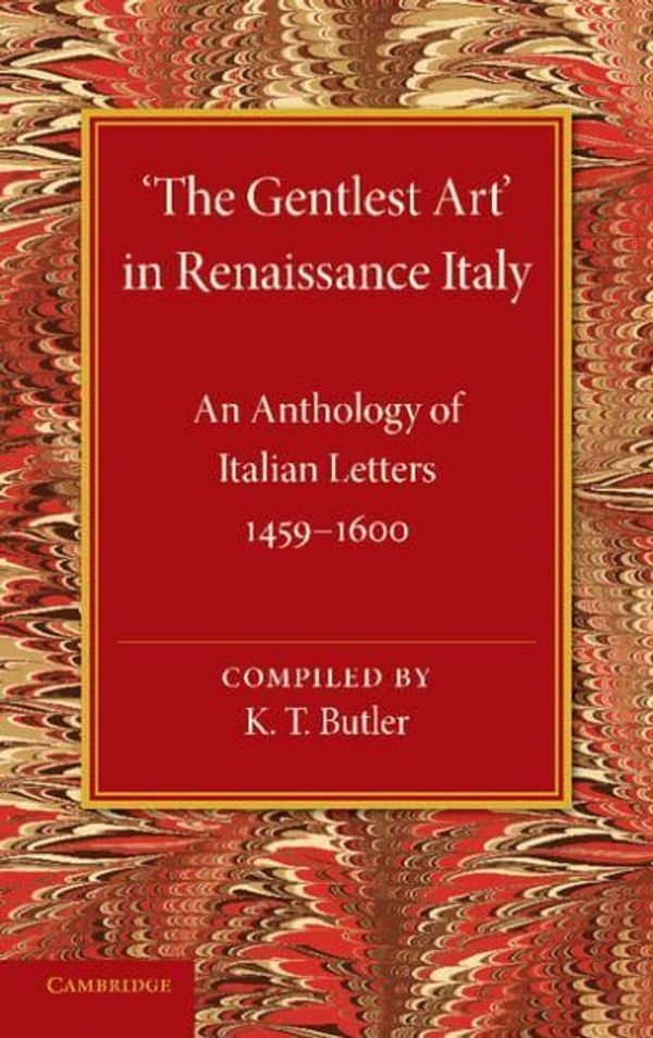 Cover Art for 9781107620193, The Gentlest Art’ in Renaissance Italy: An Anthology of Italian Letters 1459 1600 by K. T. Butler