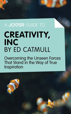 Cover Art for 9781785671180, A Joosr Guide to. Creativity, Inc by Ed Catmull: Overcoming the Unseen Forces That Stand in the Way of True Inspiration by Joosr