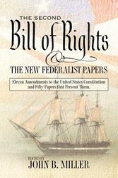 Cover Art for 9780984876402, The Second Bill of Rights and the New Federalist Papers: Eleven Amendments to the United States Constitution  and Fifty Papers that Present Them. by John B. Miller (Editor)