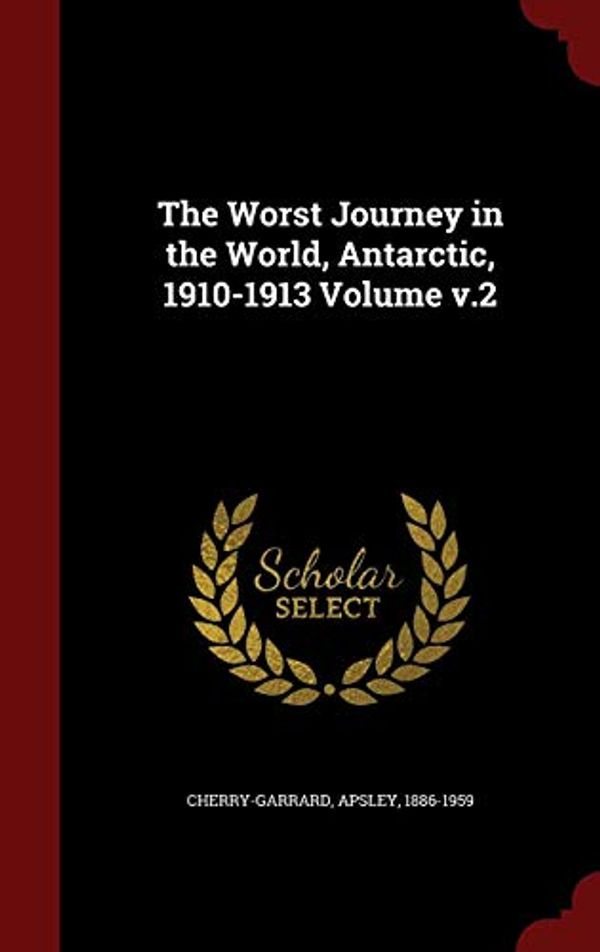 Cover Art for 9781296843984, The Worst Journey in the World, Antarctic, 1910-1913 Volume V.2 by Cherry-Garrard Apsley 1886-1959