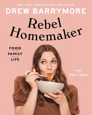 Cover Art for 9780593184103, Rebel Homemaker by Drew Barrymore, Pilar Valdes