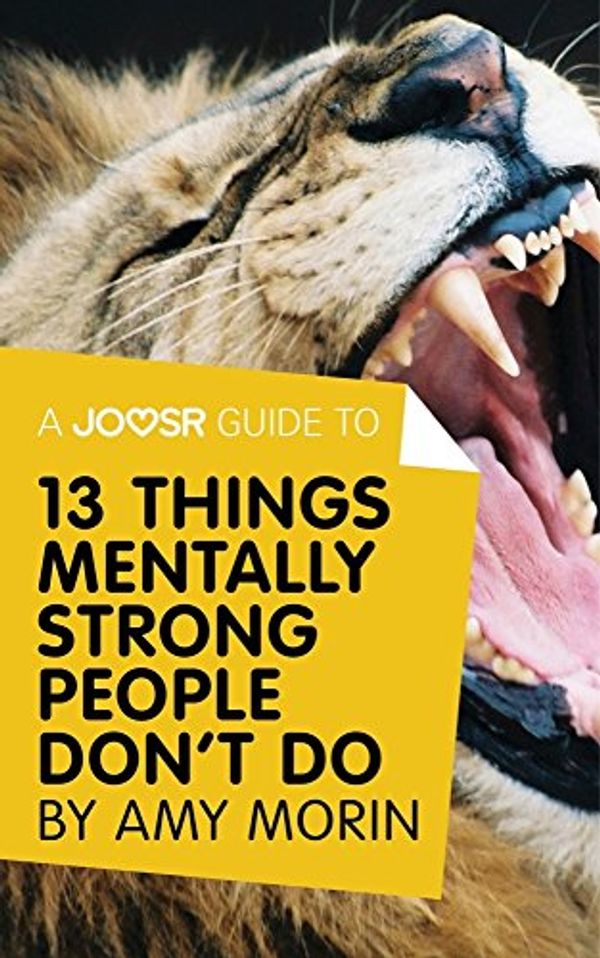 Cover Art for 9781785674013, A Joosr Guide to... 13 Things Mentally Strong People Don't Do by Amy Morin: Take Back Your Power, Embrace Change, Face Your Fears, and Train Your Brain for Happiness and Success by Joosr