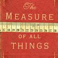 Cover Art for 9780349115078, The Measure Of All Things: The Seven Year Odyssey That Transformed the World by Ken Alder