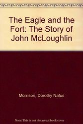 Cover Art for 9780689306914, The Eagle and the Fort: The Story of John McLoughlin by Dorothy Nafus Morrison