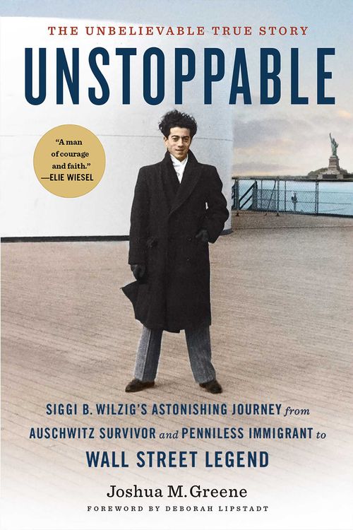 Cover Art for 9781647224363, Unstoppable [Export Edition--Paperback]: Siggi B. Wilzig's Astonishing Journey from Auschwitz Survivor and Penniless Immigrant to Wall Street Legend by Joshua M. Greene