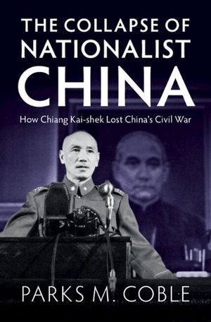 Cover Art for 9781009297615, The Collapse of Nationalist China: How Chiang Kai-shek Lost China's Civil War by Coble, Parks M.