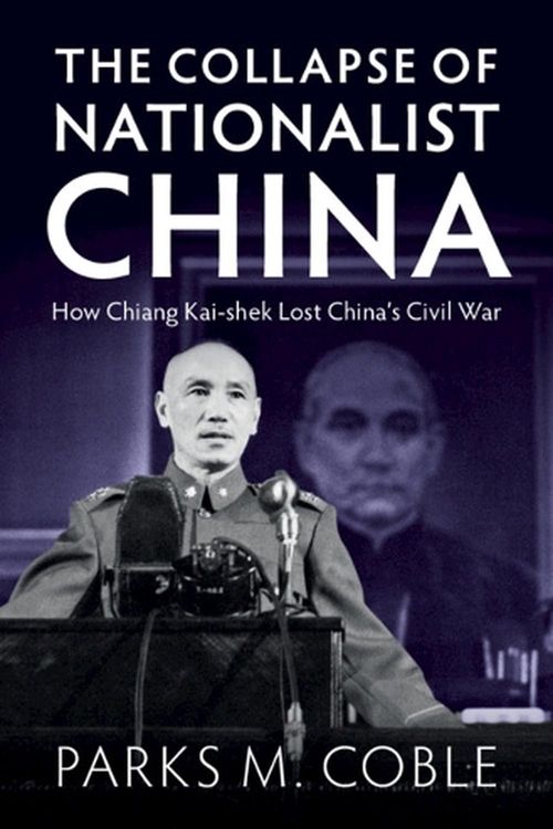Cover Art for 9781009297615, The Collapse of Nationalist China: How Chiang Kai-shek Lost China's Civil War by Coble, Parks M.