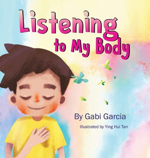 Cover Art for 9780998958019, Listening to My Body: A guide to helping kids understand the connection between their sensations (what the heck are those?) and feelings so that they can get better at figuring out what they need by Gabi Garcia