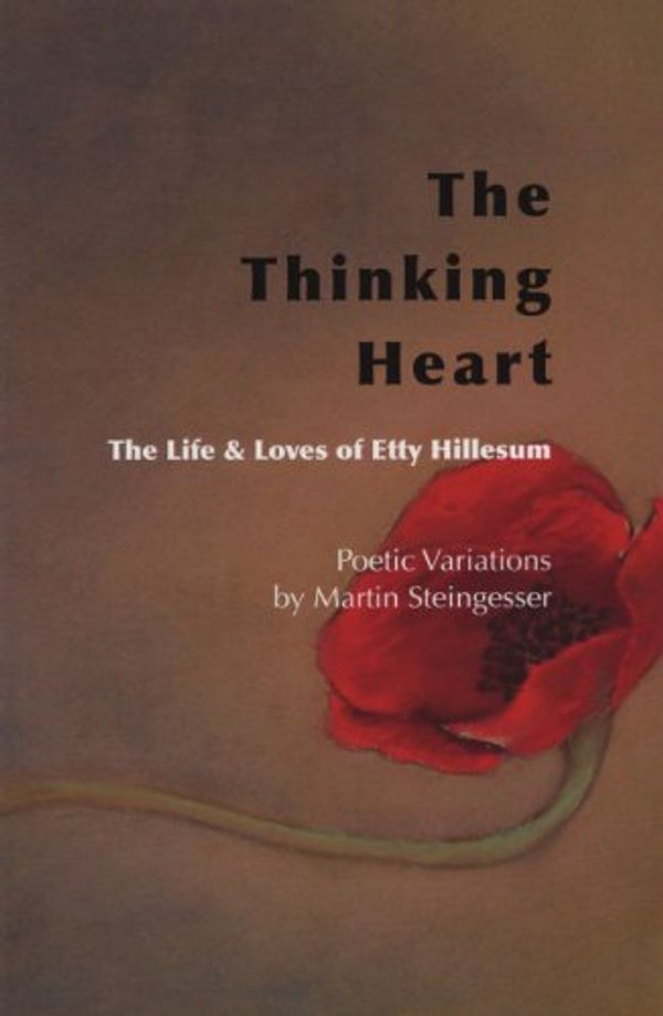 Cover Art for 9780982810033, The Thinking HeartThe Life & Loves of Etty Hillesum by Martin Steingesser