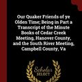 Cover Art for 9781375854627, Our Quaker Friends of ye Olden Time; Being in Part a Transcript of the Minute Books of Cedar Creek Meeting, Hanover County, and the South River Meeting, Campbell County, Va by [Bell, James Pinkney Pleasant] [from old