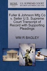 Cover Art for 9781270138693, Fuller & Johnson Mfg Co V. Seiler U.S. Supreme Court Transcript of Record with Supporting Pleadings by Wm R. Bagley
