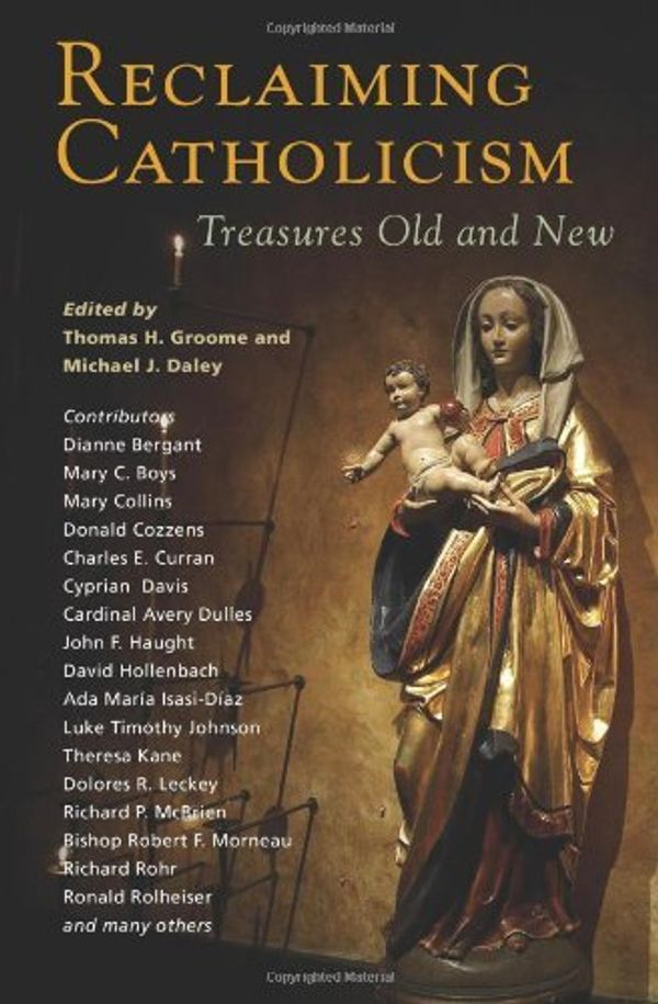 Cover Art for B00FF0GUAO, Reclaiming Catholicism: Treasures Old and New [Paperback] [2010] (Author) Thomas H. Groome, Michael J. Daley, Dianne Bergant, Mary C. Boys, Mary Collins by Unknown