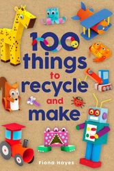 Cover Art for 9781786039798, 100 Things to Recycle and Make by Fiona Hayes