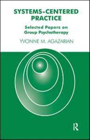 Cover Art for 9780367327293, Systems-Centered Practice: Selected Papers on Group Psychotherapy by M. Agazarian, Yvonne